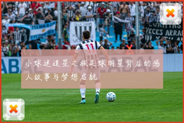 小球迷追星之旅足球明星背后的感人故事与梦想启航