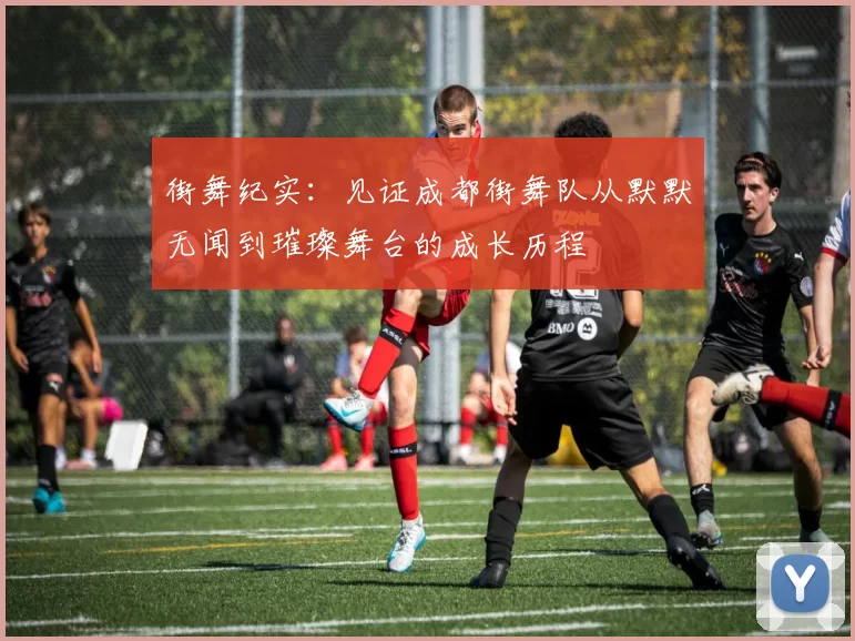 街舞纪实：见证成都街舞队从默默无闻到璀璨舞台的成长历程