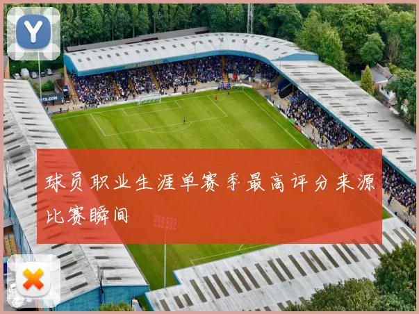 球员职业生涯单赛季最高评分来源比赛瞬间