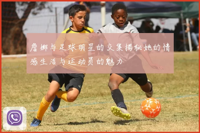 詹娜与足球明星的交集揭秘她的情感生活与运动员的魅力