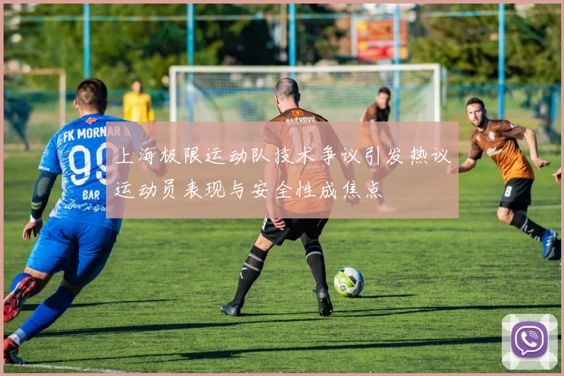 上海极限运动队技术争议引发热议运动员表现与安全性成焦点