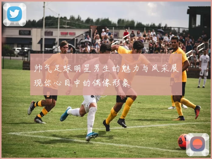 帅气足球明星男生的魅力与风采展现你心目中的偶像形象