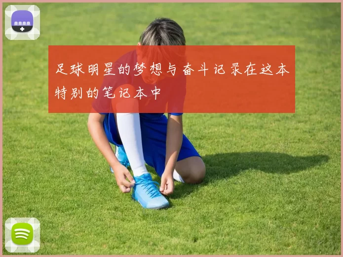 足球明星的梦想与奋斗记录在这本特别的笔记本中