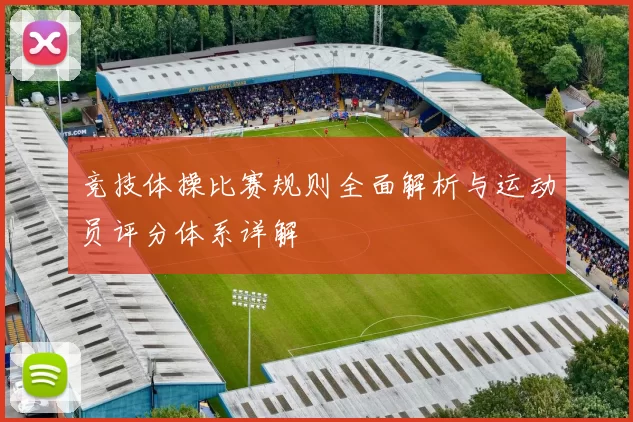 竞技体操比赛规则全面解析与运动员评分体系详解
