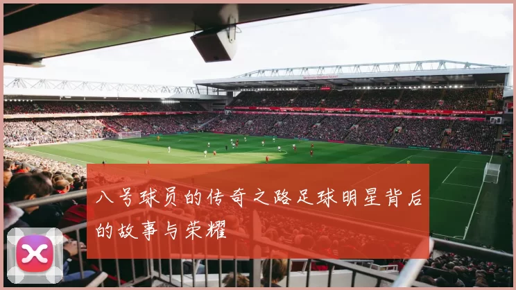八号球员的传奇之路足球明星背后的故事与荣耀