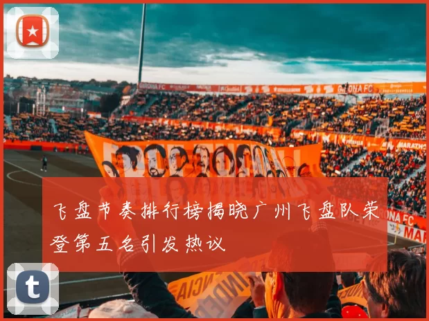 飞盘节奏排行榜揭晓广州飞盘队荣登第五名引发热议