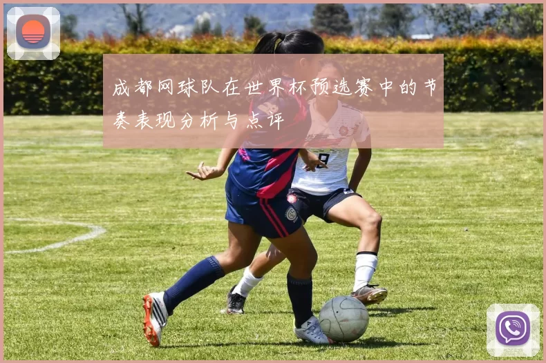 成都网球队在世界杯预选赛中的节奏表现分析与点评