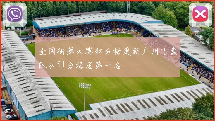 全国街舞大赛积分榜更新广州飞盘队以51分稳居第一名