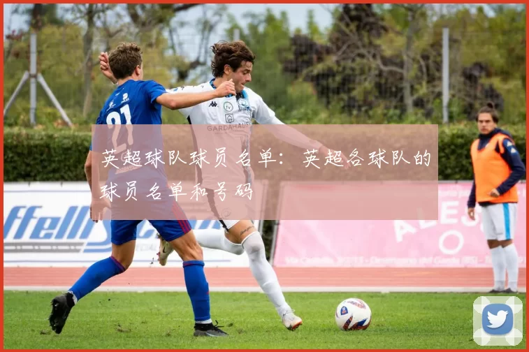 英超球队球员名单：英超各球队的球员名单和号码