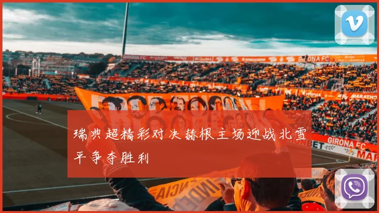 瑞典超精彩对决赫根主场迎战北雪平争夺胜利